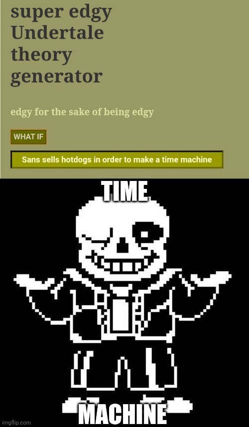 TIME; MACHINE | image tagged in sans undertale | made w/ Imgflip meme maker