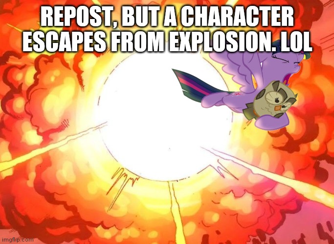 You must escape! | REPOST, BUT A CHARACTER ESCAPES FROM EXPLOSION. LOL | image tagged in explosion,memes,repost,escape | made w/ Imgflip meme maker