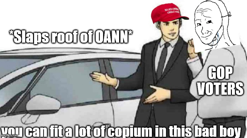 BiDeN iS YoUr PrEsIdEnT | *Slaps roof of OANN*; GOP VOTERS; you can fit a lot of copium in this bad boy | image tagged in politics | made w/ Imgflip meme maker