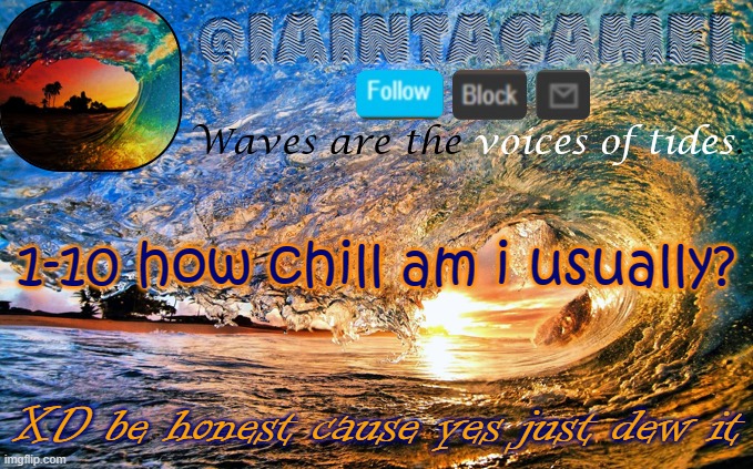 iaintacamel | 1-10 how chill am i usually? XD be honest cause yes just dew it | image tagged in iaintacamel | made w/ Imgflip meme maker