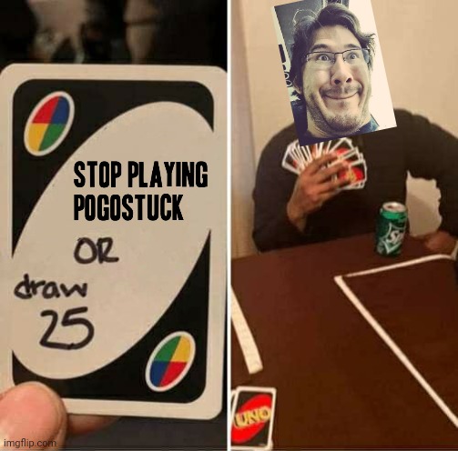 Stop playing Pogostuck or draw 25 | image tagged in memes,uno draw 25 cards,video games,dank memes,markiplier,gaming | made w/ Imgflip meme maker