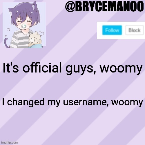 *WOOMY INTENSIFIES* | It's official guys, woomy; I changed my username, woomy | image tagged in brycemanoo new announcement template | made w/ Imgflip meme maker
