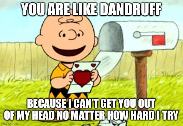 Interesting valentine card | YOU ARE LIKE DANDRUFF; BECAUSE I CAN’T GET YOU OUT OF MY HEAD NO MATTER HOW HARD I TRY | image tagged in charlie brown valentine,funny,valentine,memes,puns | made w/ Imgflip meme maker