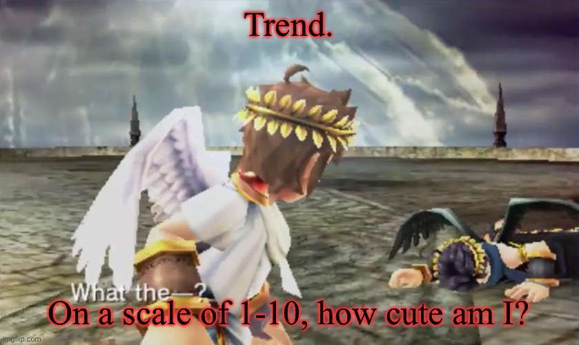 Kid Icarus | Trend. On a scale of 1-10, how cute am I? | image tagged in kid icarus | made w/ Imgflip meme maker