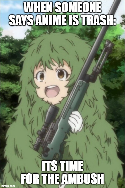 We ready to snipe | WHEN SOMEONE SAYS ANIME IS TRASH:; ITS TIME FOR THE AMBUSH | image tagged in anime girl with a gun | made w/ Imgflip meme maker