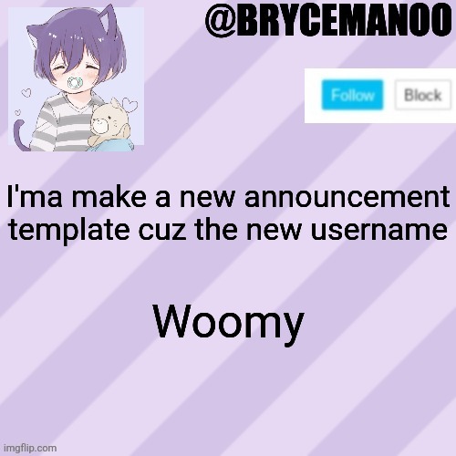 Will still use the old ones | I'ma make a new announcement template cuz the new username; Woomy | image tagged in brycemanoo new announcement template | made w/ Imgflip meme maker