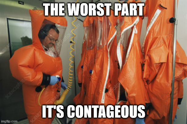 Virologist Suit | THE WORST PART IT'S CONTAGEOUS | image tagged in virologist suit | made w/ Imgflip meme maker