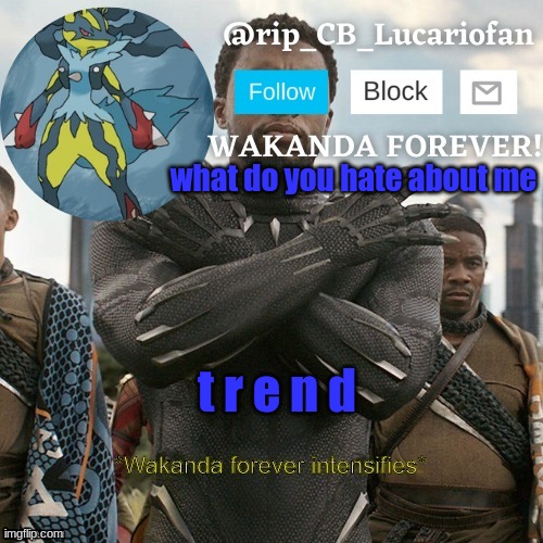 watch somebody say something biased like "cause you like Lucario" | what do you hate about me; t r e n d | image tagged in rip_cb_lucariofan template | made w/ Imgflip meme maker