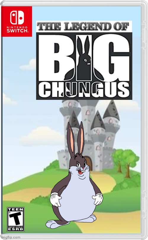 KINGDOM OF CHUNGUS | image tagged in big chungus,nintendo switch,legend,fake switch games | made w/ Imgflip meme maker
