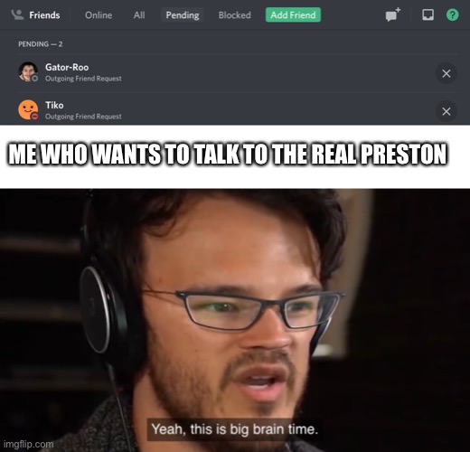 Cause I’m big brain :) | ME WHO WANTS TO TALK TO THE REAL PRESTON | image tagged in yeah this is big brain time,preston | made w/ Imgflip meme maker