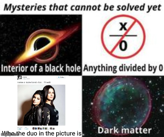 Mysteries That Cannot Be Solved Yet | Who the duo in the picture is | image tagged in mysteries that cannot be solved yet,name a more iconic duo | made w/ Imgflip meme maker