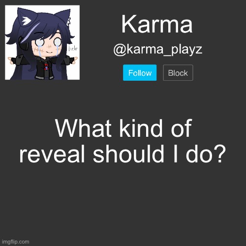 i was thinking a voice reveal but nah | What kind of reveal should I do? | image tagged in karma s announcement template | made w/ Imgflip meme maker