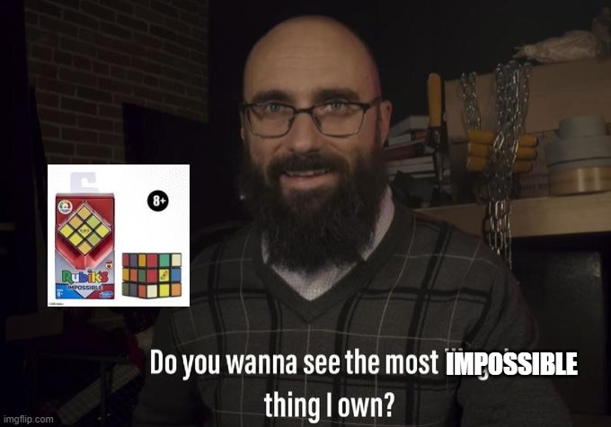 Wait. That's impossible. | IMPOSSIBLE | image tagged in do you want to see the most illegal thing i own,rubik's imposibble,challenge level max,how do you solve that,is there a trick | made w/ Imgflip meme maker