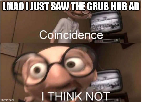 Coincidence, I THINK NOT | LMAO I JUST SAW THE GRUB HUB AD | image tagged in coincidence i think not | made w/ Imgflip meme maker