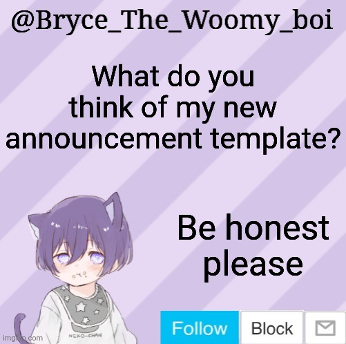 Bryce_The_Woomy_boi's announcement template | What do you think of my new announcement template? Be honest please | image tagged in bryce_the_woomy_boi's announcement template | made w/ Imgflip meme maker