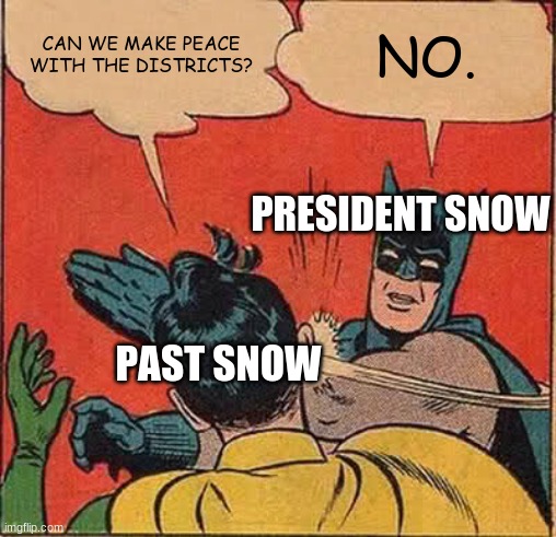 Batman Slapping Robin Meme | CAN WE MAKE PEACE WITH THE DISTRICTS? NO. PRESIDENT SNOW; PAST SNOW | image tagged in memes,batman slapping robin | made w/ Imgflip meme maker