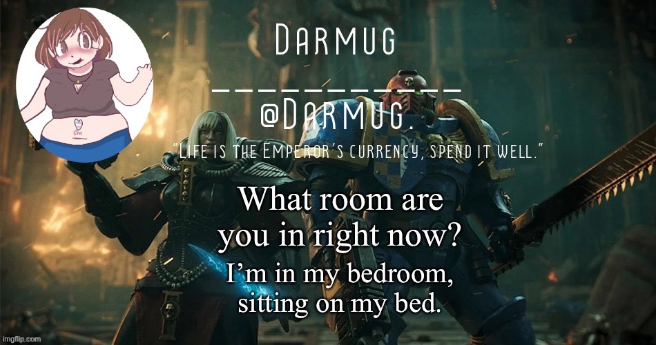 What room are you in right now? I’m in my bedroom, sitting on my bed. | image tagged in darmug's announcement template | made w/ Imgflip meme maker