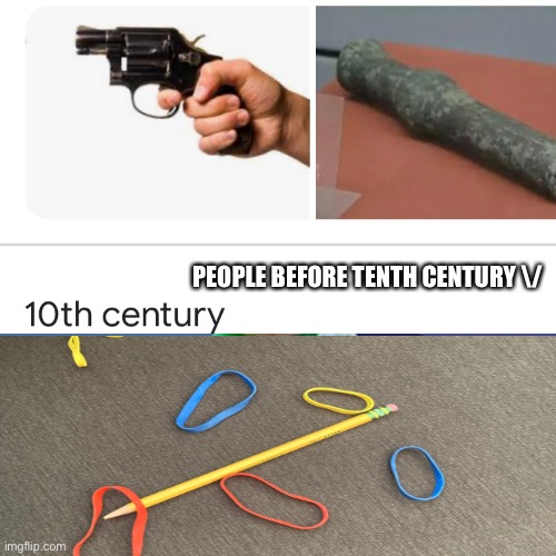Guns before 10th century | PEOPLE BEFORE TENTH CENTURY \/ | image tagged in guns,pencil,pencils | made w/ Imgflip meme maker