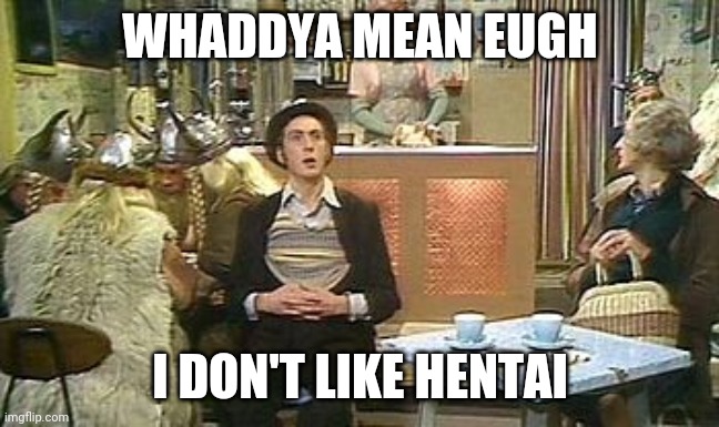 I don't like SPAM | WHADDYA MEAN EUGH I DON'T LIKE HENTAI | image tagged in i don't like spam | made w/ Imgflip meme maker