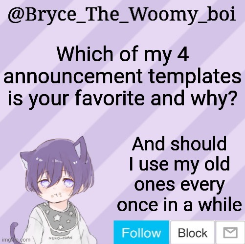 Bryce_The_Woomy_boi's announcement template | Which of my 4 announcement templates is your favorite and why? And should I use my old ones every once in a while | image tagged in bryce_the_woomy_boi's announcement template | made w/ Imgflip meme maker