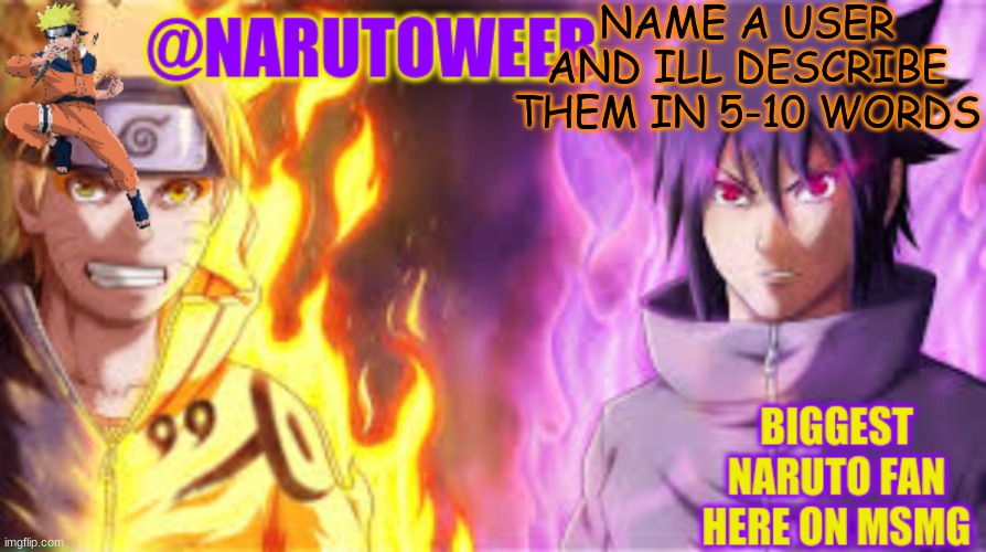 1-10 words | NAME A USER AND ILL DESCRIBE THEM IN 5-10 WORDS | image tagged in naruto_weebs naruto sasuke temp | made w/ Imgflip meme maker