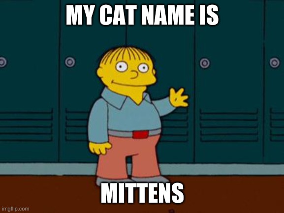 ralph wiggum | MY CAT NAME IS; MITTENS | image tagged in ralph wiggum | made w/ Imgflip meme maker