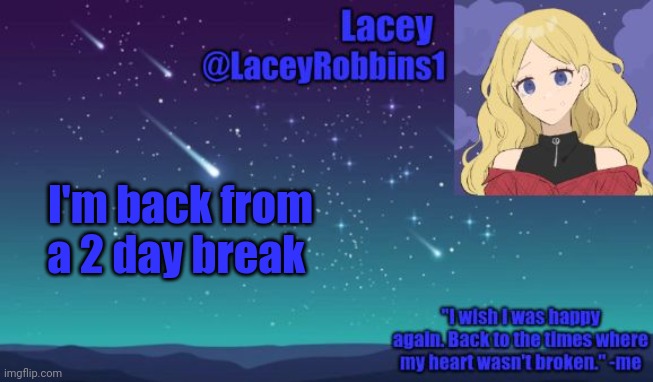Lacey announcement template | I'm back from a 2 day break | image tagged in lacey announcement template | made w/ Imgflip meme maker