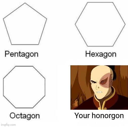 Pentagon Hexagon Octagon |  Your honorgon | image tagged in memes,pentagon hexagon octagon | made w/ Imgflip meme maker