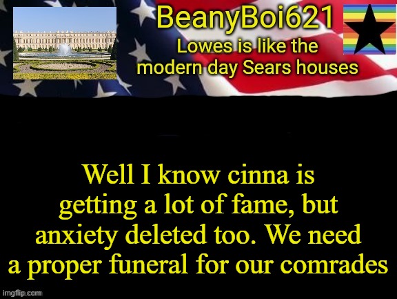 American beany | Well I know cinna is getting a lot of fame, but anxiety deleted too. We need a proper funeral for our comrades | image tagged in american beany | made w/ Imgflip meme maker