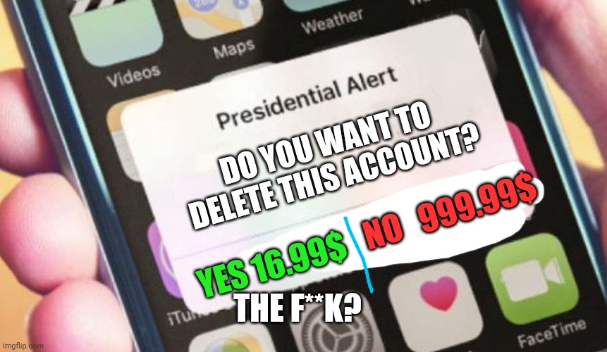 Presidential Alert | DO YOU WANT TO DELETE THIS ACCOUNT? NO   999.99$; YES 16.99$; THE F**K? | image tagged in memes,presidential alert | made w/ Imgflip meme maker