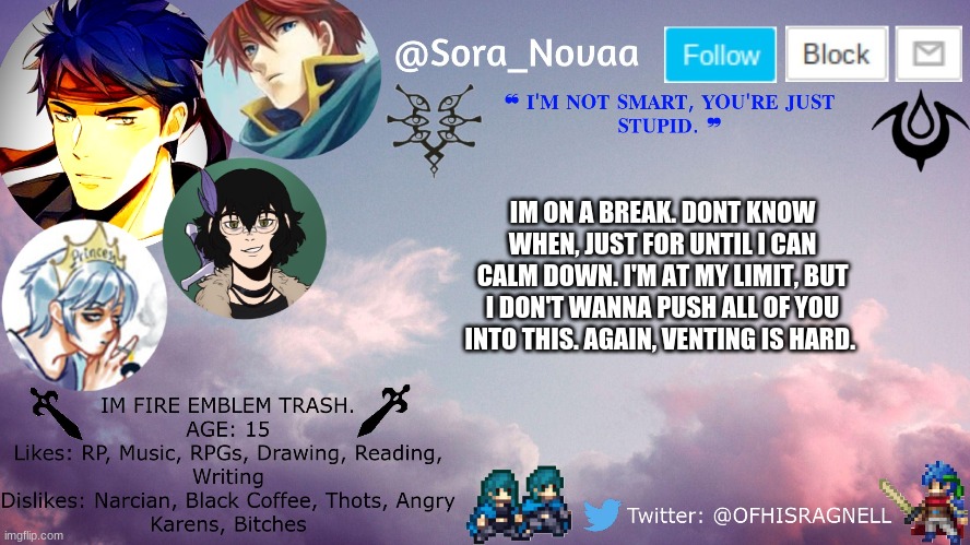IM ON A BREAK. DONT KNOW WHEN, JUST FOR UNTIL I CAN CALM DOWN. I'M AT MY LIMIT, BUT I DON'T WANNA PUSH ALL OF YOU INTO THIS. AGAIN, VENTING IS HARD. | made w/ Imgflip meme maker