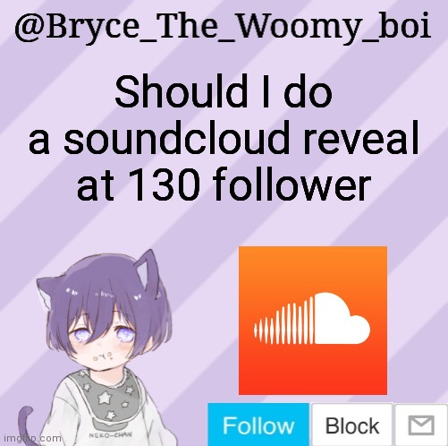 Bryce_The_Woomy_boi's announcement template | Should I do a soundcloud reveal at 130 follower | image tagged in bryce_the_woomy_boi's announcement template | made w/ Imgflip meme maker