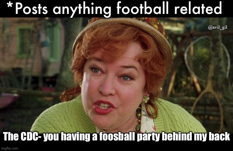 Foosball party | *Posts anything football related; @avil_gil; The CDC- you having a foosball party behind my back | image tagged in waterboy,waterboy mom,covid-19,waterboy kathy bates devil | made w/ Imgflip meme maker