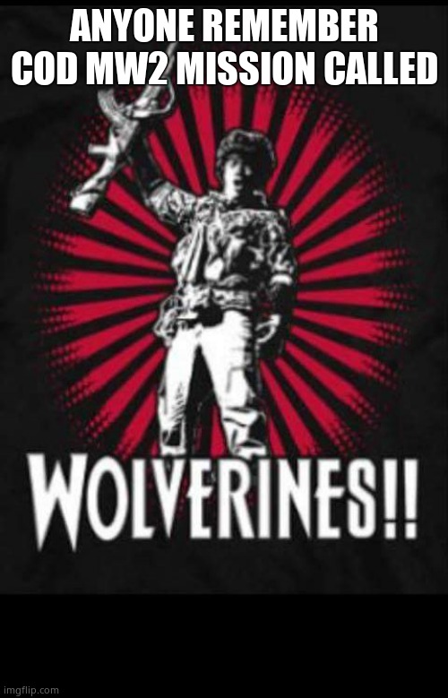 Wolverines of Red Dawn | ANYONE REMEMBER COD MW2 MISSION CALLED | image tagged in wolverines of red dawn | made w/ Imgflip meme maker
