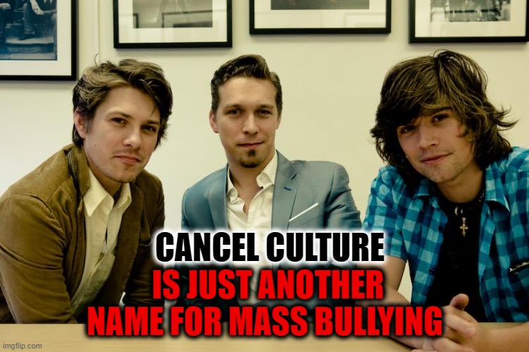 Cancel Culture is just another name for mass bullying | CANCEL CULTURE; IS JUST ANOTHER NAME FOR MASS BULLYING | image tagged in mob justice,cancelled,hansongate | made w/ Imgflip meme maker