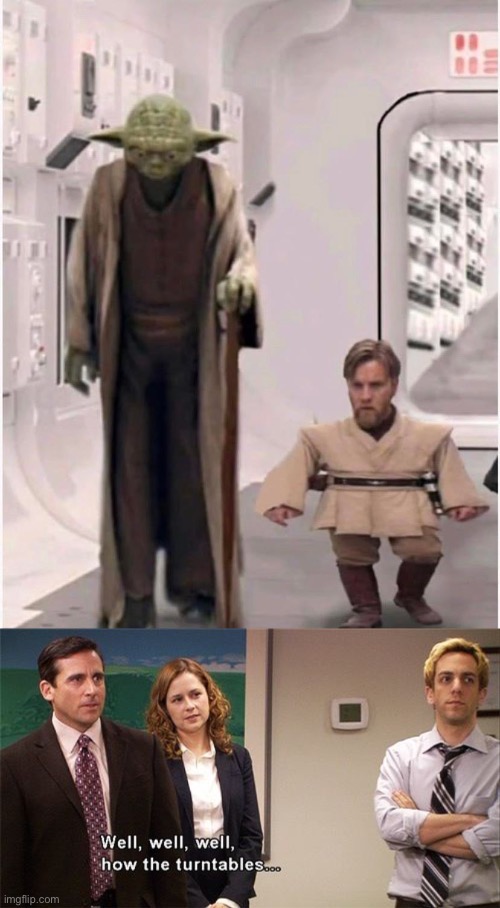 I am the tall guy now | image tagged in well well well how the turn tables,star wars yoda,memes | made w/ Imgflip meme maker