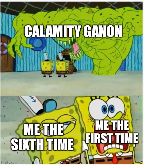 Eh not to hard | CALAMITY GANON; ME THE FIRST TIME; ME THE SIXTH TIME | image tagged in spongebob squarepants scared but also not scared | made w/ Imgflip meme maker
