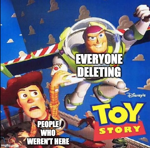 EVERYONE DELETING; PEOPLE WHO WEREN'T HERE | image tagged in buzz wtf | made w/ Imgflip meme maker