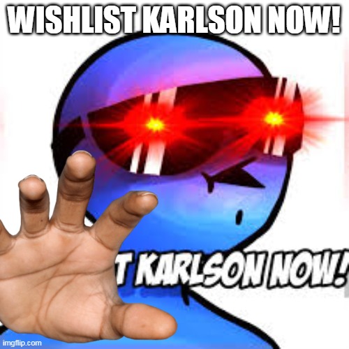 WISHLIST KARLSON NOW! | made w/ Imgflip meme maker