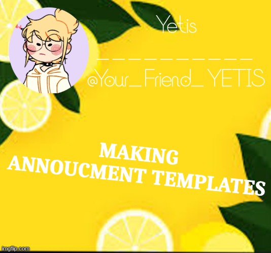 if u want one comment | MAKING ANNOUCMENT TEMPLATES | image tagged in yetis and lemons | made w/ Imgflip meme maker