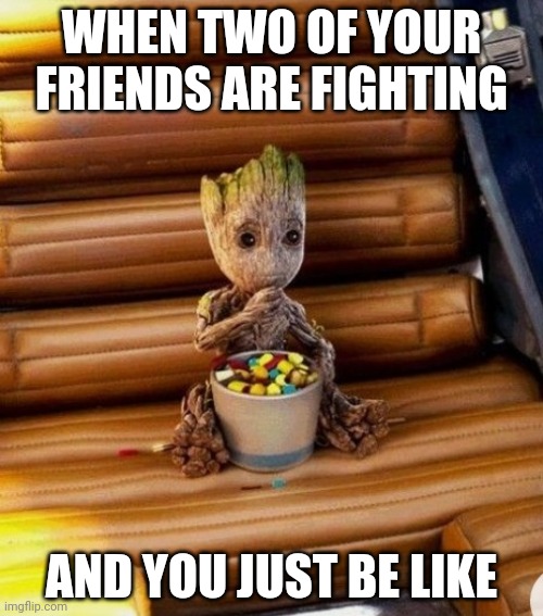 WHEN TWO OF YOUR FRIENDS ARE FIGHTING; AND YOU JUST BE LIKE | made w/ Imgflip meme maker