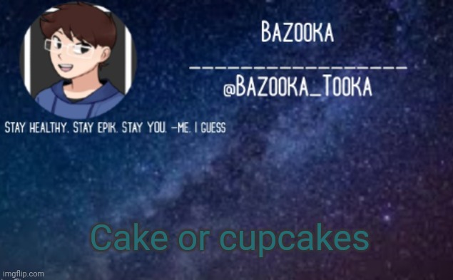 Cake | Cake or cupcakes | image tagged in bazooka's announcement template 4 | made w/ Imgflip meme maker