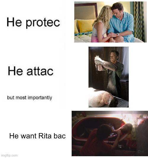 Dexter He Protect He Attac | He want Rita bac | image tagged in he protec he attac but most importantly | made w/ Imgflip meme maker