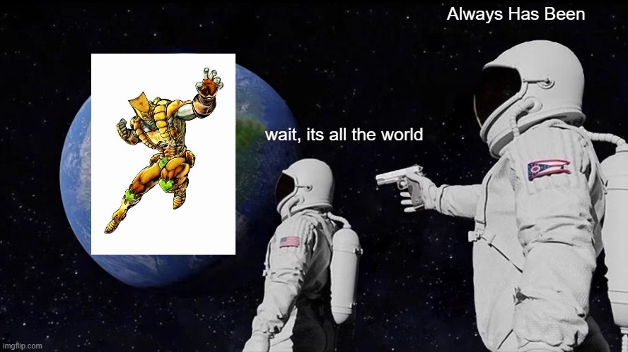 Always Has Been Meme | Always Has Been; wait, its all the world | image tagged in memes,always has been | made w/ Imgflip meme maker