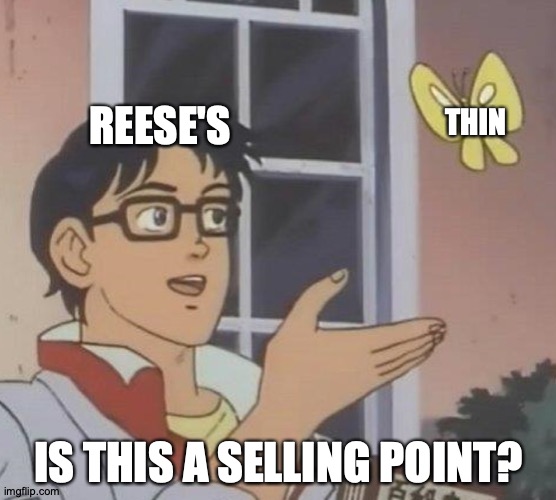 Make Da Mahney | REESE'S; THIN; IS THIS A SELLING POINT? https://www.youtube.com/watch?v=ysVV2snmFZY | image tagged in memes,is this a pigeon,reese's,advertising,campaign | made w/ Imgflip meme maker