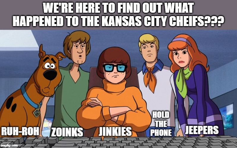 Super Bowl Sunday At The Half | WE'RE HERE TO FIND OUT WHAT HAPPENED TO THE KANSAS CITY CHEIFS??? | image tagged in memes,scooby doo,football,nfl,super bowl | made w/ Imgflip meme maker