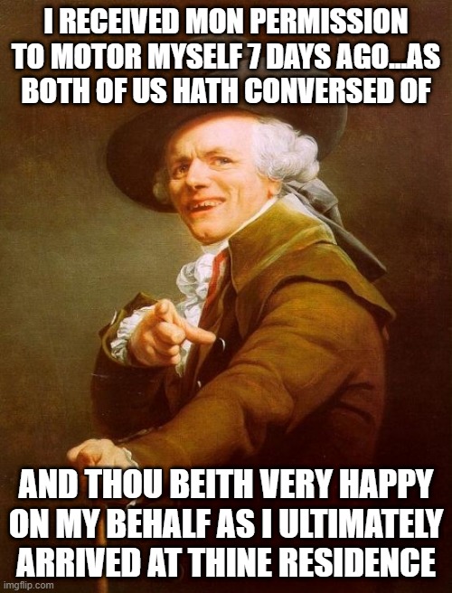 Olivia Rodrigo | I RECEIVED MON PERMISSION TO MOTOR MYSELF 7 DAYS AGO...AS BOTH OF US HATH CONVERSED OF; AND THOU BEITH VERY HAPPY ON MY BEHALF AS I ULTIMATELY ARRIVED AT THINE RESIDENCE | image tagged in memes,joseph ducreux | made w/ Imgflip meme maker