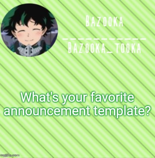 Bazooka's Announcement Template #3 | What's your favorite announcement template? | image tagged in bazooka's announcement template 3 | made w/ Imgflip meme maker