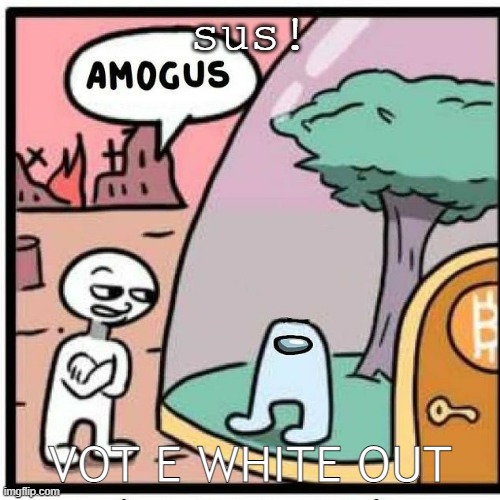 amongus | sus! VOT E WHITE OUT | image tagged in amongus | made w/ Imgflip meme maker