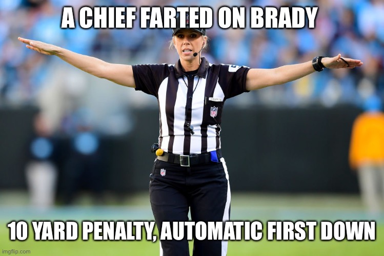 NFL Officials Are Biased | A CHIEF FARTED ON BRADY; 10 YARD PENALTY, AUTOMATIC FIRST DOWN | image tagged in super bowl,kansas city chiefs | made w/ Imgflip meme maker